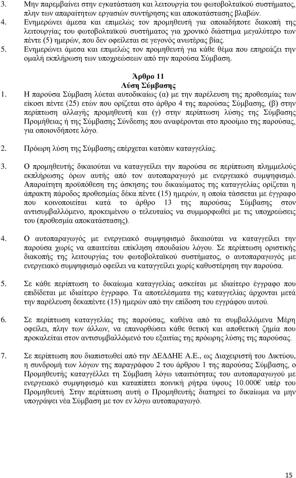 ανωτέρας βίας. 5. Ενημερώνει άμεσα και επιμελώς τον προμηθευτή για κάθε θέμα που επηρεάζει την ομαλή εκπλήρωση των υποχρεώσεων από την παρούσα Σύμβαση. Άρθρο 11 Λύση Σύμβασης 1.