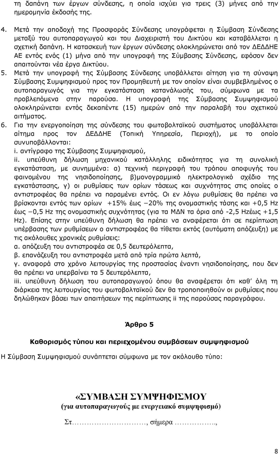 Η κατασκευή των έργων σύνδεσης ολοκληρώνεται από τον ΔΕΔΔΗΕ ΑΕ εντός ενός (1) μήνα από την υπογραφή της Σύμβασης Σύνδεσης, εφόσον δεν απαιτούνται νέα έργα Δικτύου. 5.