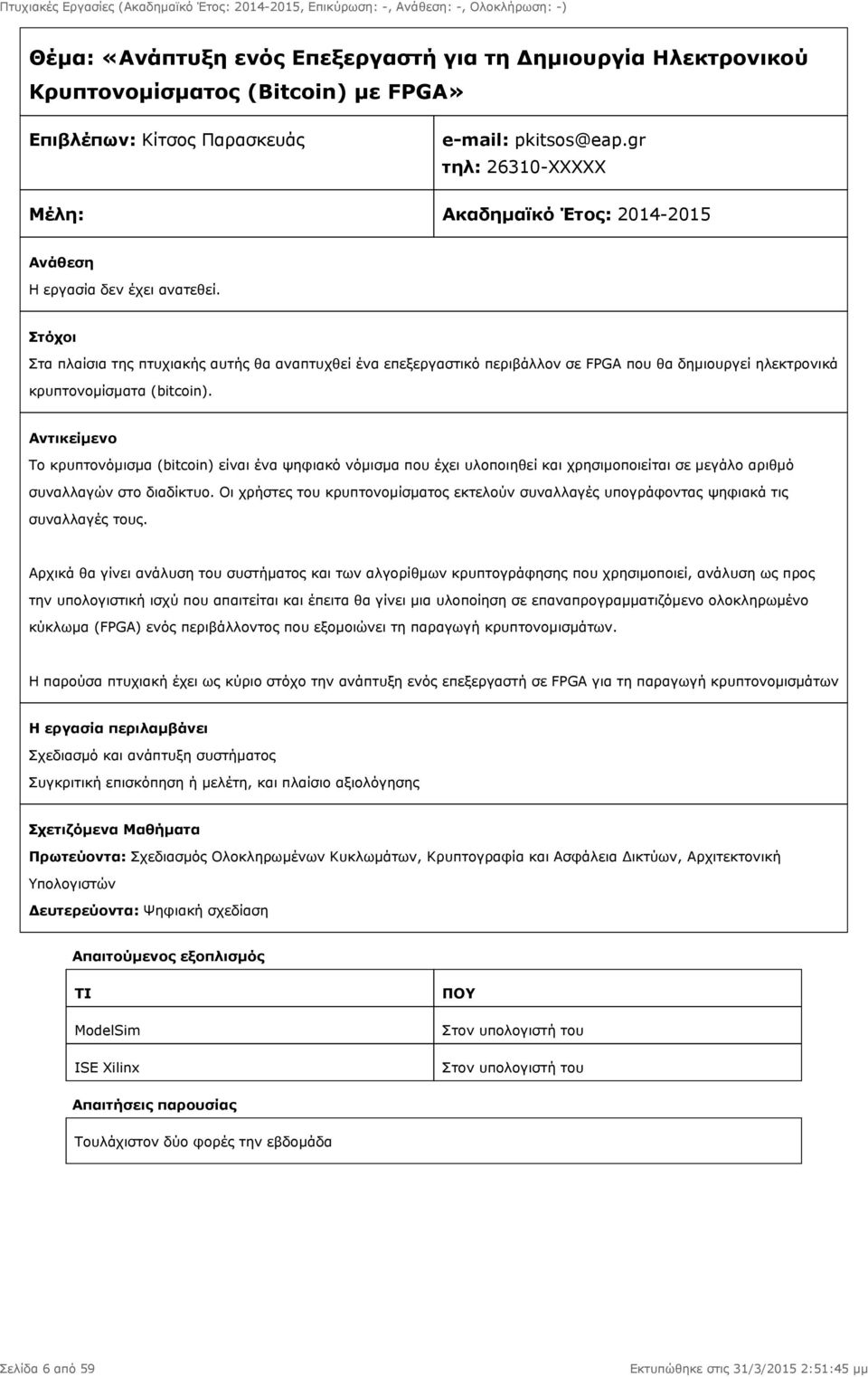 To κρυπτονόμισμα (bitcoin) είναι ένα ψηφιακό νόμισμα που έχει υλοποιηθεί και χρησιμοποιείται σε μεγάλο αριθμό συναλλαγών στο διαδίκτυο.