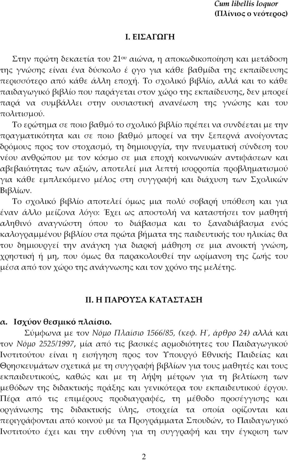 Το σχολικό βιβλίο, αλλά και το κάθε παιδαγωγικό βιβλίο που παράγεται στον χώρο της εκπαίδευσης, δεν μπορεί παρά να συμβάλλει στην ουσιαστική ανανέωση της γνώσης και του πολιτισμού.