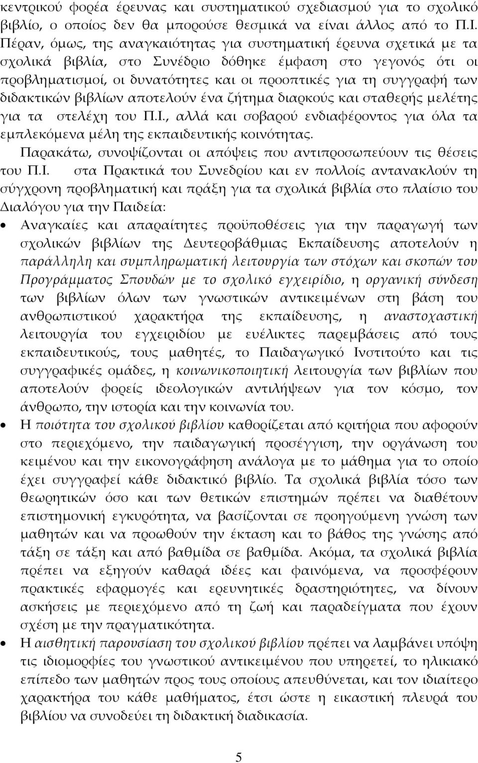 διδακτικών βιβλίων αποτελούν ένα ζήτημα διαρκούς και σταθερής μελέτης για τα στελέχη του Π.Ι., αλλά και σοβαρού ενδιαφέροντος για όλα τα εμπλεκόμενα μέλη της εκπαιδευτικής κοινότητας.