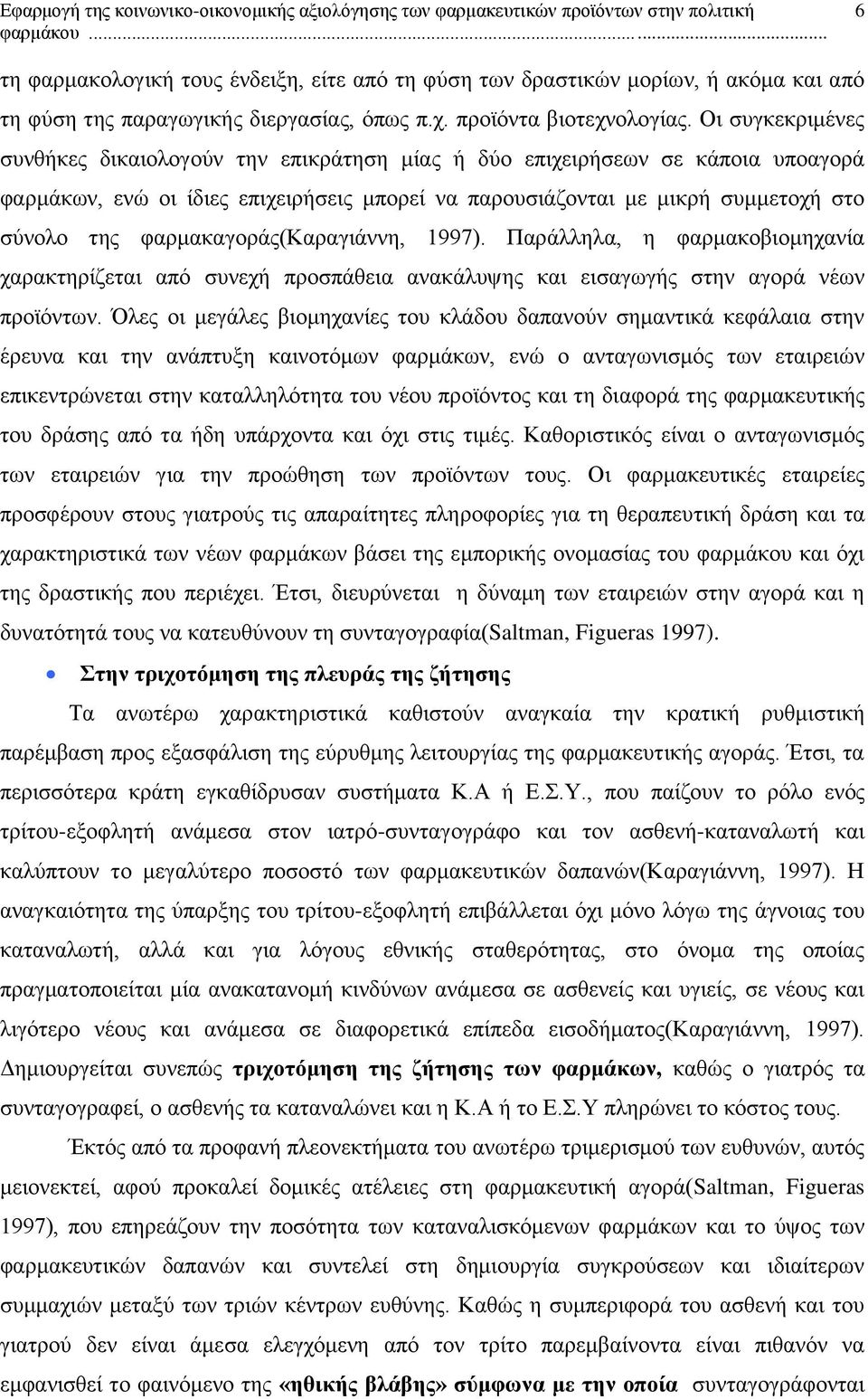 φαρμακαγοράς(καραγιάννη, 1997). Παράλληλα, η φαρμακοβιομηχανία χαρακτηρίζεται από συνεχή προσπάθεια ανακάλυψης και εισαγωγής στην αγορά νέων προϊόντων.