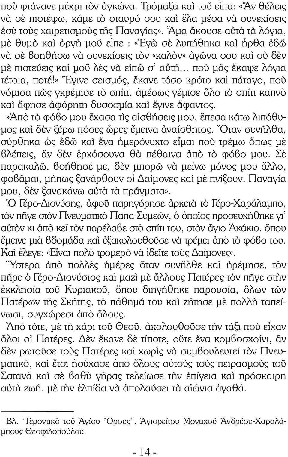 .. ποὺ μᾶς ἔκαψε λόγια τέτοια, ποτέ!» Ἔγινε σεισμός, ἔκανε τόσο κρότο καὶ πάταγο, ποὺ νόμισα πὼς γκρέμισε τὸ σπίτι, ἀμέσως γέμισε ὅλο τὸ σπίτι καπνὸ καὶ ἄφησε ἀφόρητη δυσοσμία καὶ ἔγινε ἄφαντος.