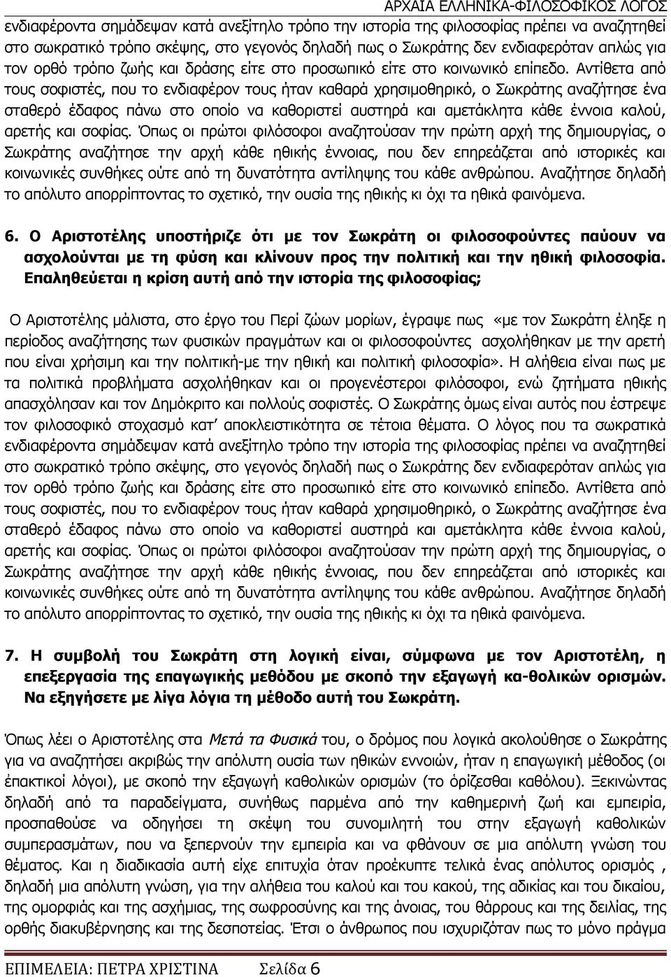 Αντίθετα από τους σοφιστές, που το ενδιαφέρον τους ήταν καθαρά χρησιμοθηρικό, ο Σωκράτης αναζήτησε ένα σταθερό έδαφος πάνω στο οποίο να καθοριστεί αυστηρά και αμετάκλητα κάθε έννοια καλού, αρετής και