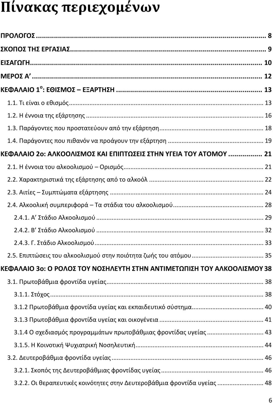 .. 22 2.3. Αιτίες Συμπτώματα εξάρτησης... 24 2.4. Αλκοολική συμπεριφορά Τα στάδια του αλκοολισμού... 28 2.4.1. Α Στάδιο Αλκοολισμού... 29 2.4.2. Β Στάδιο Αλκοολισμού... 32 2.4.3. Γ.