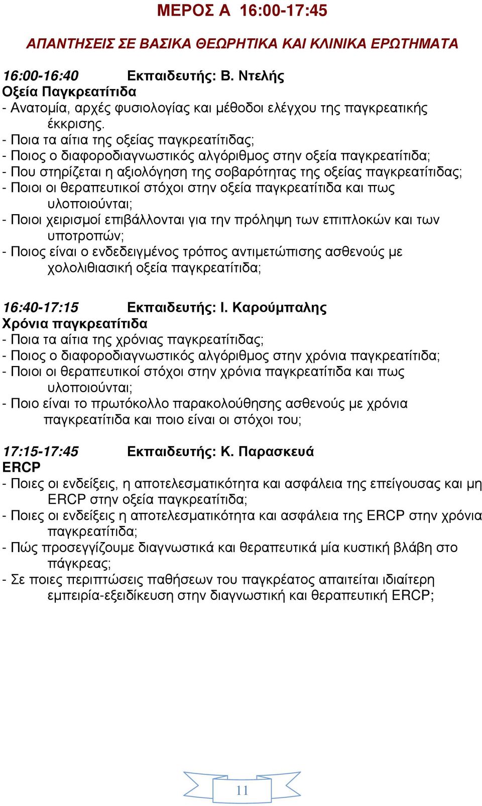 - Ποια τα αίτια της οξείας παγκρεατίτιδας; - Ποιος ο διαφοροδιαγνωστικός αλγόριθμος στην οξεία παγκρεατίτιδα; - Που στηρίζεται η αξιολόγηση της σοβαρότητας της οξείας παγκρεατίτιδας; - Ποιοι οι