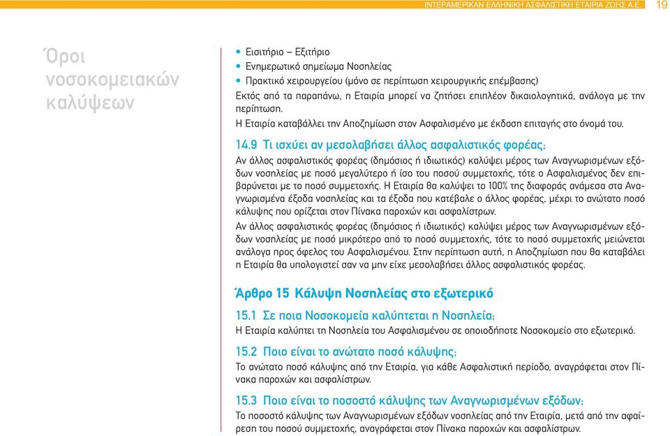 9 Τι ισχύει αν μεσολαβήσει άλλος ασφαλιστικός φορέας; Αν άλλος ασφαλιστικός φορέας (δημόσιος ή ιδιωτικός) καλύψει μέρος των Αναγνωρισμένων εξόδων νοσηλείας με ποσό μεγαλύτερο ή ίσο του ποσού