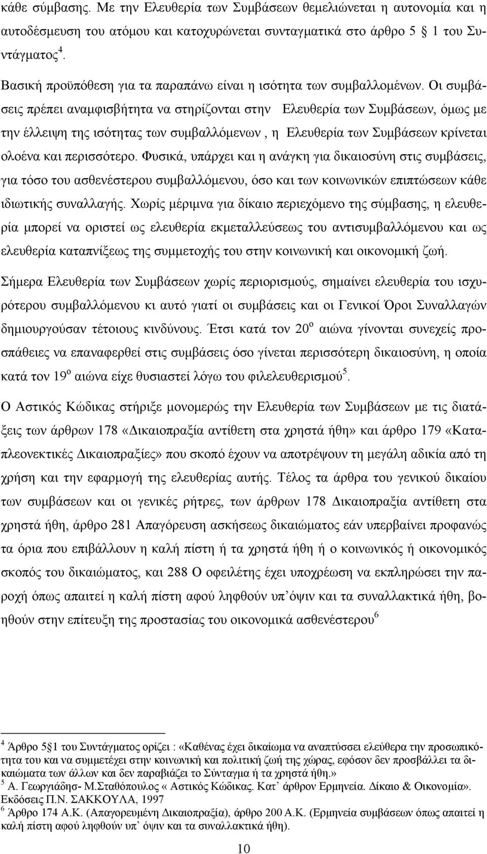 Οι συμβάσεις πρέπει αναμφισβήτητα να στηρίζονται στην Ελευθερία των Συμβάσεων, όμως με την έλλειψη της ισότητας των συμβαλλόμενων, η Ελευθερία των Συμβάσεων κρίνεται ολοένα και περισσότερο.