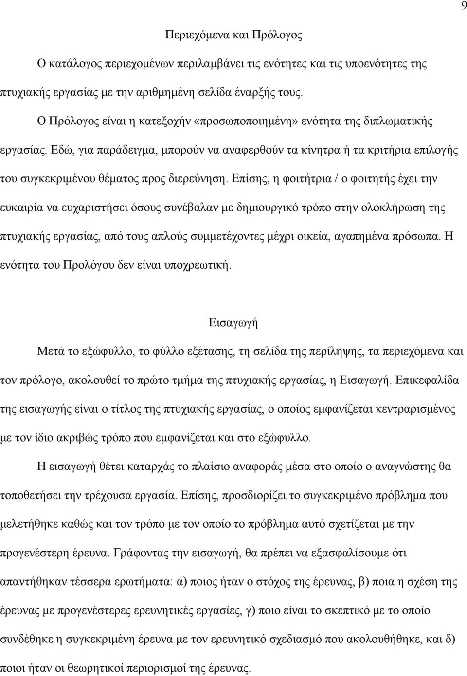 Εδώ, για παράδειγμα, μπορούν να αναφερθούν τα κίνητρα ή τα κριτήρια επιλογής του συγκεκριμένου θέματος προς διερεύνηση.