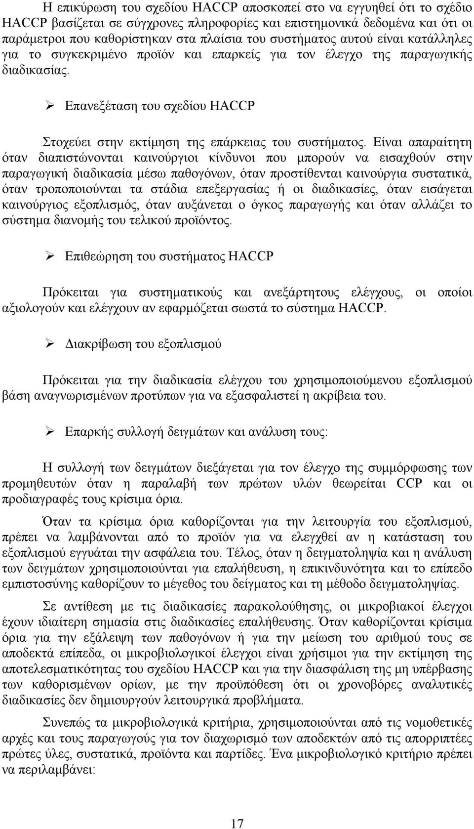 Είναι απαραίτητη όταν διαπιστώνονται καινούργιοι κίνδυνοι που μπορούν να εισαχθούν στην παραγωγική διαδικασία μέσω παθογόνων, όταν προστίθενται καινούργια συστατικά, όταν τροποποιούνται τα στάδια