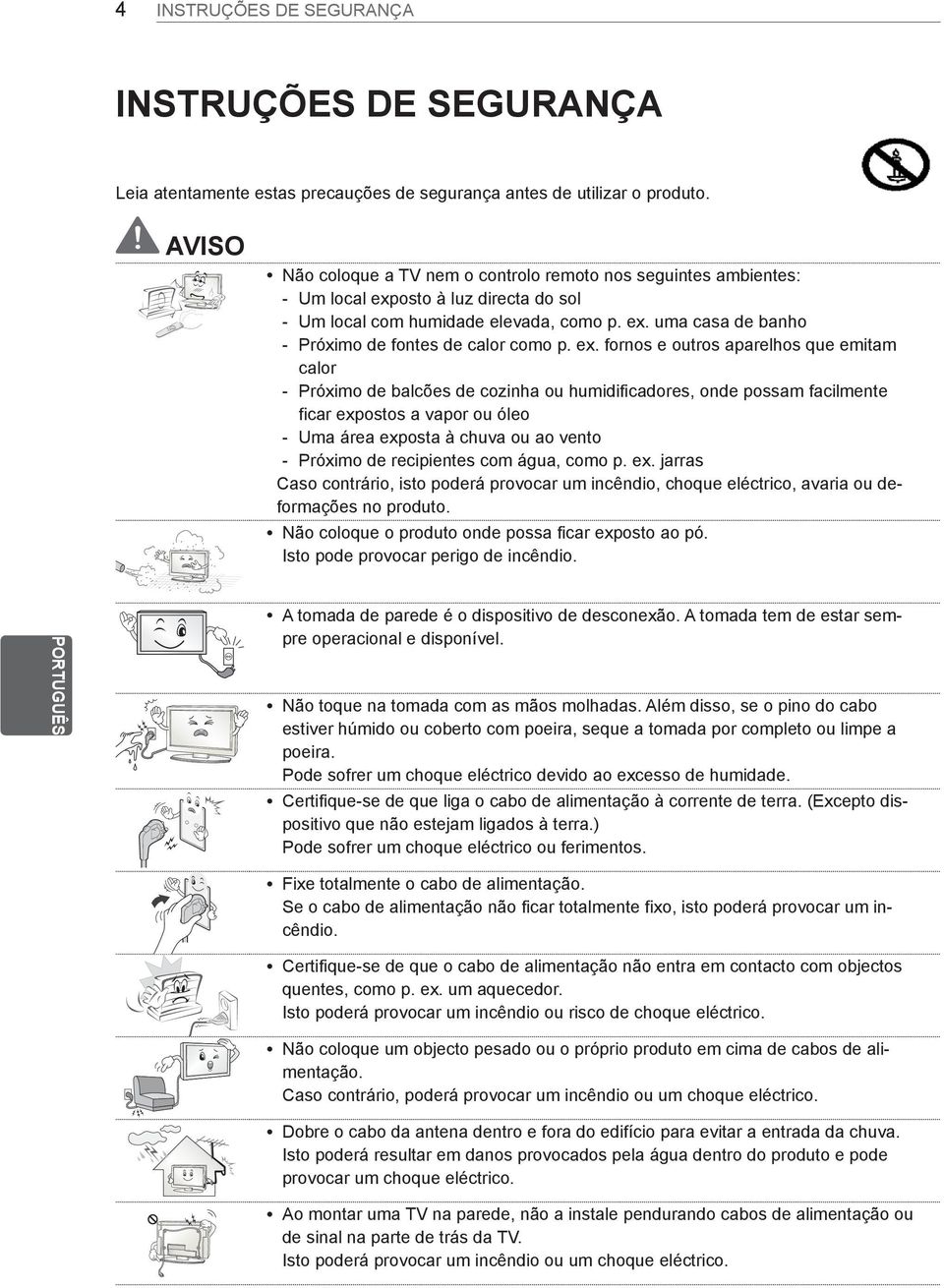 ex. fornos e outros aparelhos que emitam calor - Próximo de balcões de cozinha ou humidificadores, onde possam facilmente ficar expostos a vapor ou óleo - Uma área exposta à chuva ou ao vento -