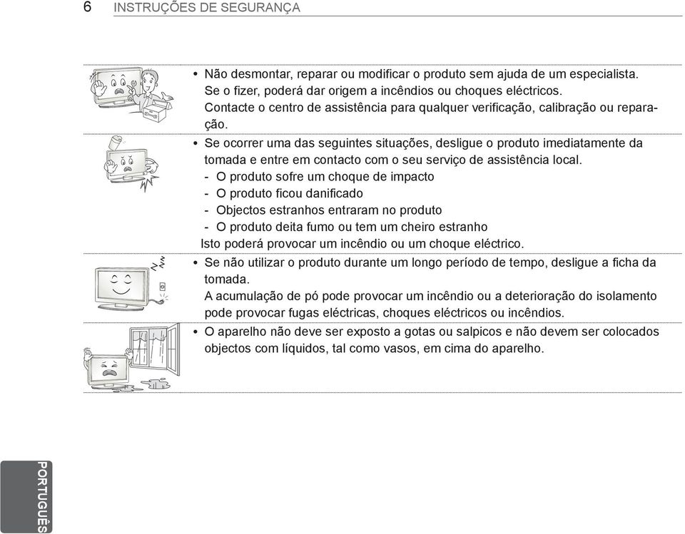 yse ocorrer uma das seguintes situações, desligue o produto imediatamente da tomada e entre em contacto com o seu serviço de assistência local.