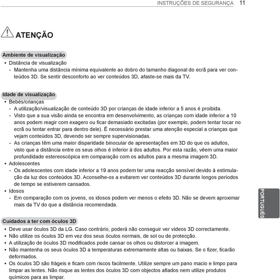-- Visto que a sua visão ainda se encontra em desenvolvimento, as crianças com idade inferior a 10 anos podem reagir com exagero ou ficar demasiado excitadas (por exemplo, podem tentar tocar no ecrã
