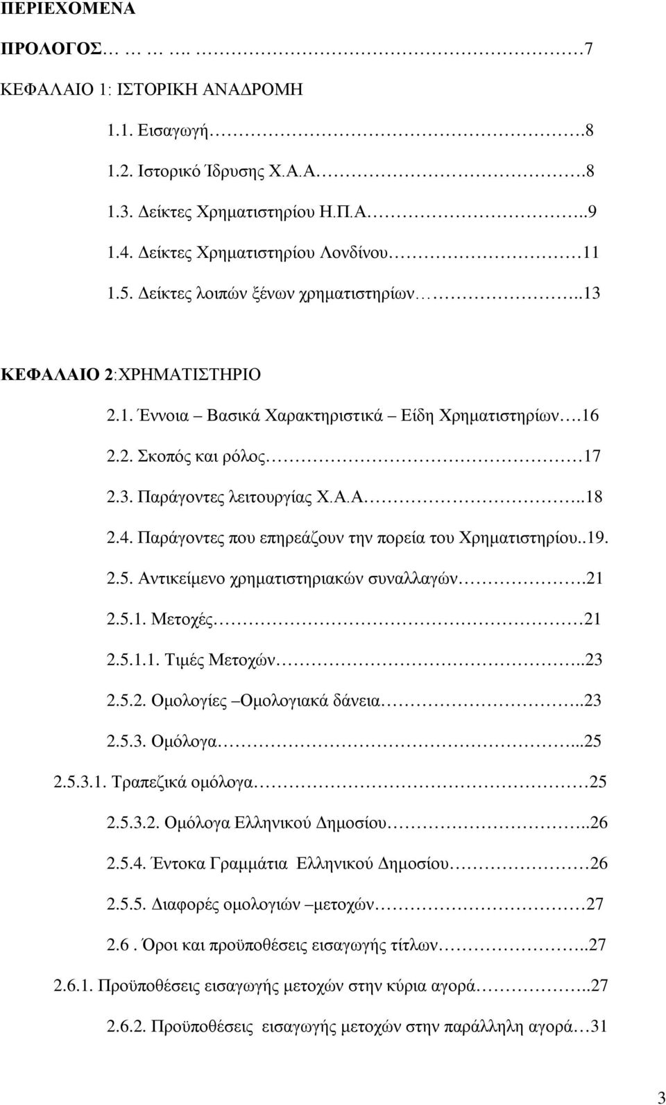 Παράγοντες που επηρεάζουν την πορεία του Χρηματιστηρίου..19. 2.5. Αντικείμενο χρηματιστηριακών συναλλαγών.21 2.5.1. Μετοχές 21 2.5.1.1. Τιμές Μετοχών..23 2.5.2. Ομολογίες Ομολογιακά δάνεια..23 2.5.3. Ομόλογα.