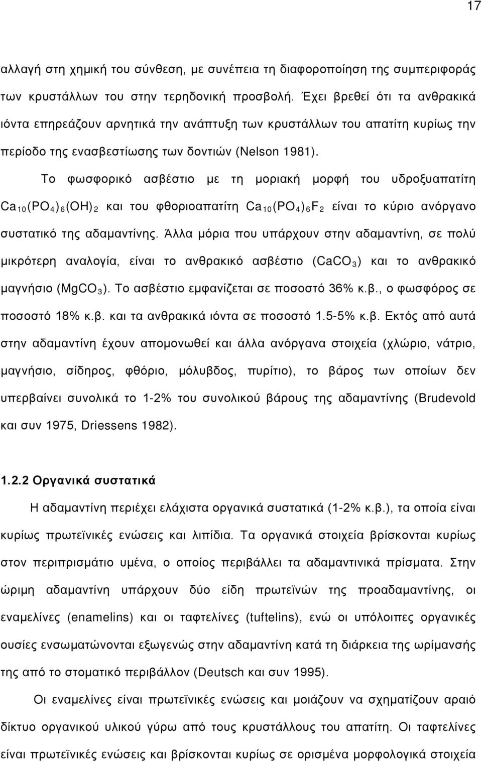 Το φωσφορικό ασβέστιο με τη μοριακή μορφή του υδροξυαπατίτη Ca 10 (PO 4 ) 6 (OH) 2 και του φθοριοαπατίτη Ca 10 (PO 4 ) 6 F 2 είναι το κύριο ανόργανο συστατικό της αδαμαντίνης.