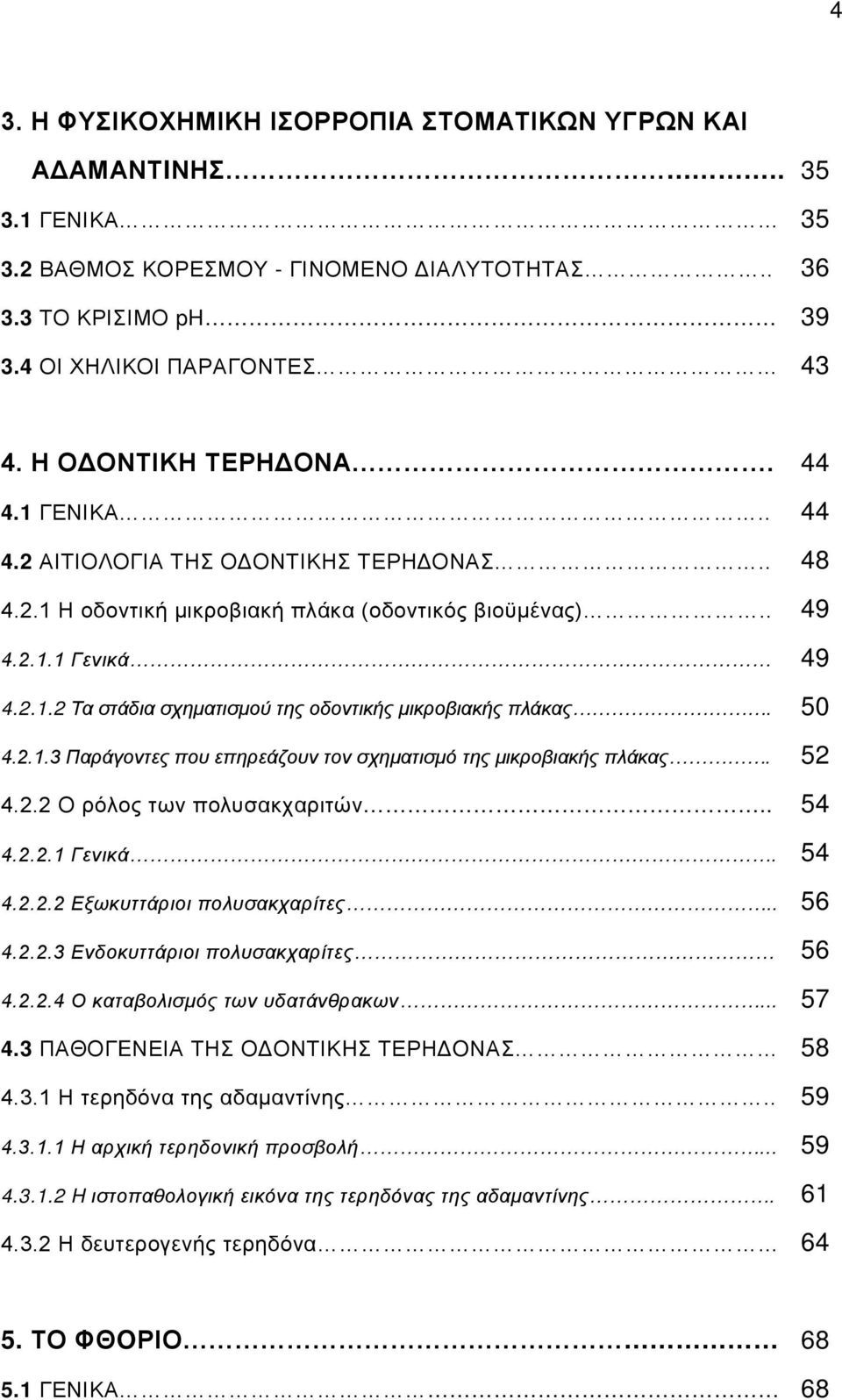 4.2.1.3 Παράγοντες που επηρεάζουν τον σχηματισμό της μικροβιακής πλάκας. 4.2.2 Ο ρόλος των πολυσακχαριτών.. 4.2.2.1 Γενικά. 4.2.2.2 Εξωκυττάριοι πολυσακχαρίτες.. 4.2.2.3 Ενδοκυττάριοι πολυσακχαρίτες 4.