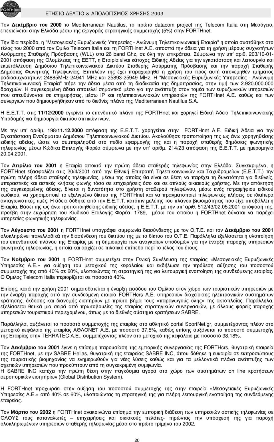 αποσπά την άδεια για τη χρήση µέρους συχνοτήτων Ασύρµατης Σταθερής Πρόσβασης (WLL) στα 26 band Ghz, σε όλη την επικράτεια. Σύµφωνα την υπ' αριθ.