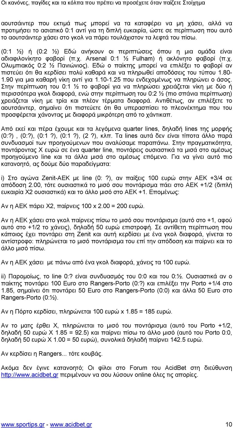 Εδώ ο παίκτης µπορεί να επιλέξει το φαβορί αν πιστεύει ότι θα κερδίσει πολύ καθαρά και να πληρωθεί αποδόσεις του τύπου 1.80-1.90 για µια καθαρή νίκη αντί για 1.10-1.