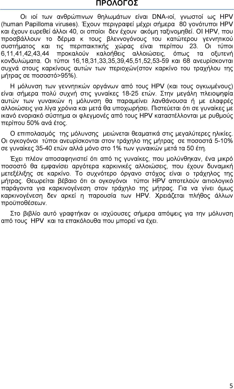 ΟΙ ΗPV, που προσβάλλουν το δέρμα κ τους βλεννογόνους του κατώτερου γεννητικού συστήματος και τις περιπαικτικής χώρας είναι περίπου 23.