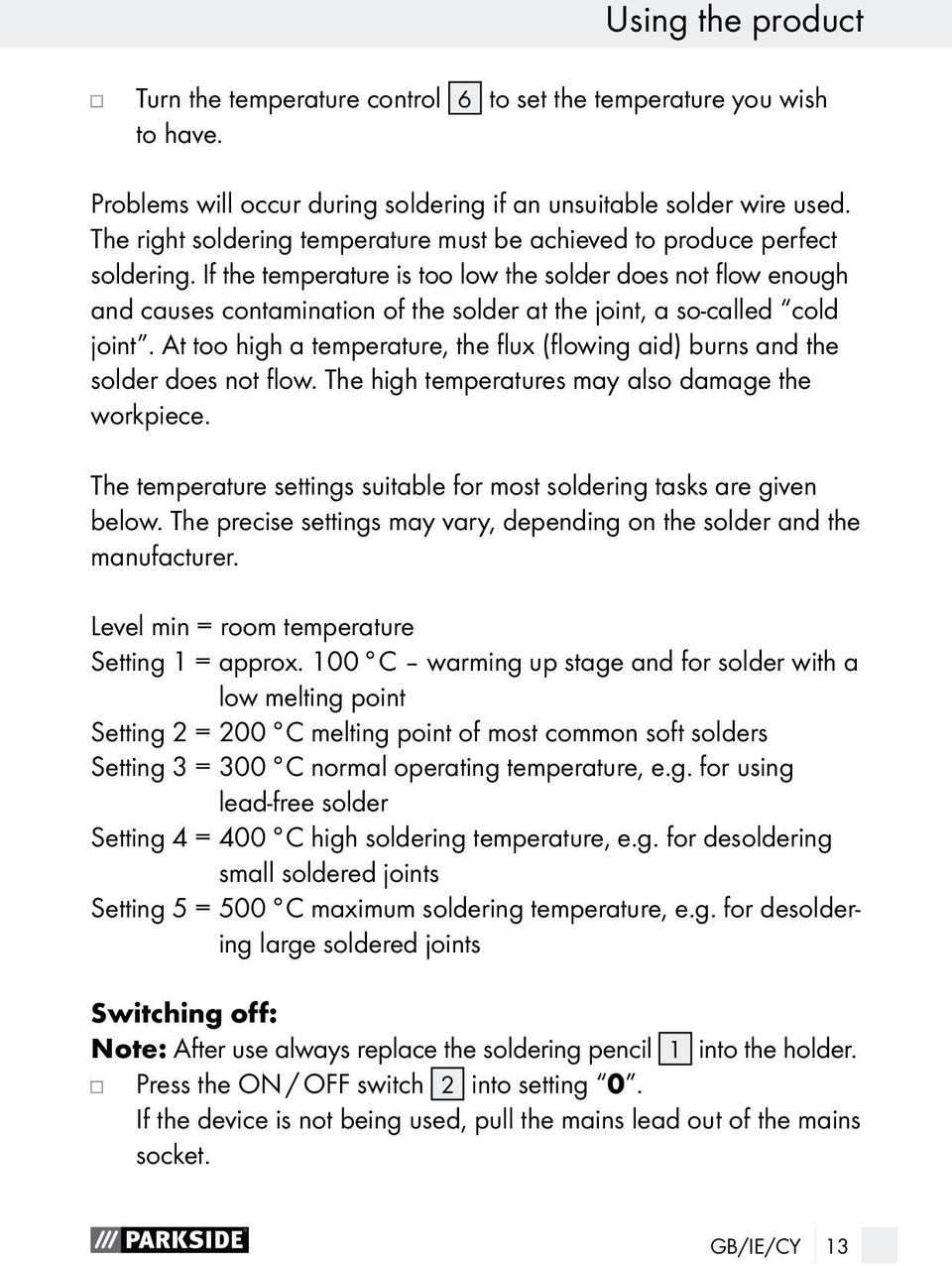 If the temperature is too low the solder does not flow enough and causes contamination of the solder at the joint, a so-called cold joint.
