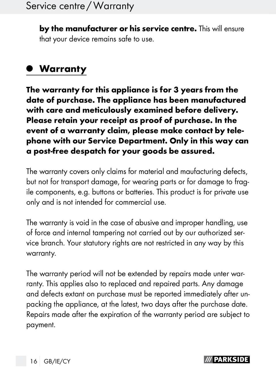 Please retain your receipt as proof of purchase. In the event of a warranty claim, please make contact by telephone with our Service Department.