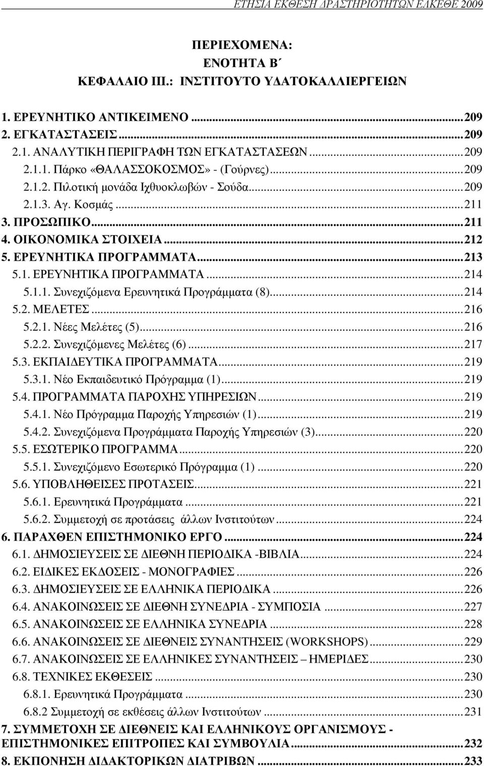 ..213 5.1. ΕΡΕΥΝΗΤΙΚΑ ΠΡΟΓΡΑΜΜΑΤΑ...214 5.1.1. Συνεχιζόµενα Ερευνητικά Προγράµµατα (8)...214 5.2. ΜΕΛΕΤΕΣ...216 5.2.1. Νέες Μελέτες (5)...216 5.2.2. Συνεχιζόµενες Μελέτες (6)...217 5.3. ΕΚΠΑΙ ΕΥΤΙΚΑ ΠΡΟΓΡΑΜΜΑΤΑ.