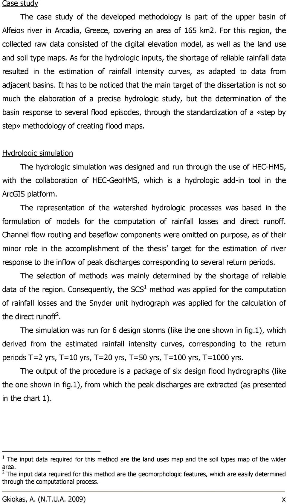 As for the hydrologic inputs, the shortage of reliable rainfall data resulted in the estimation of rainfall intensity curves, as adapted to data from adjacent basins.