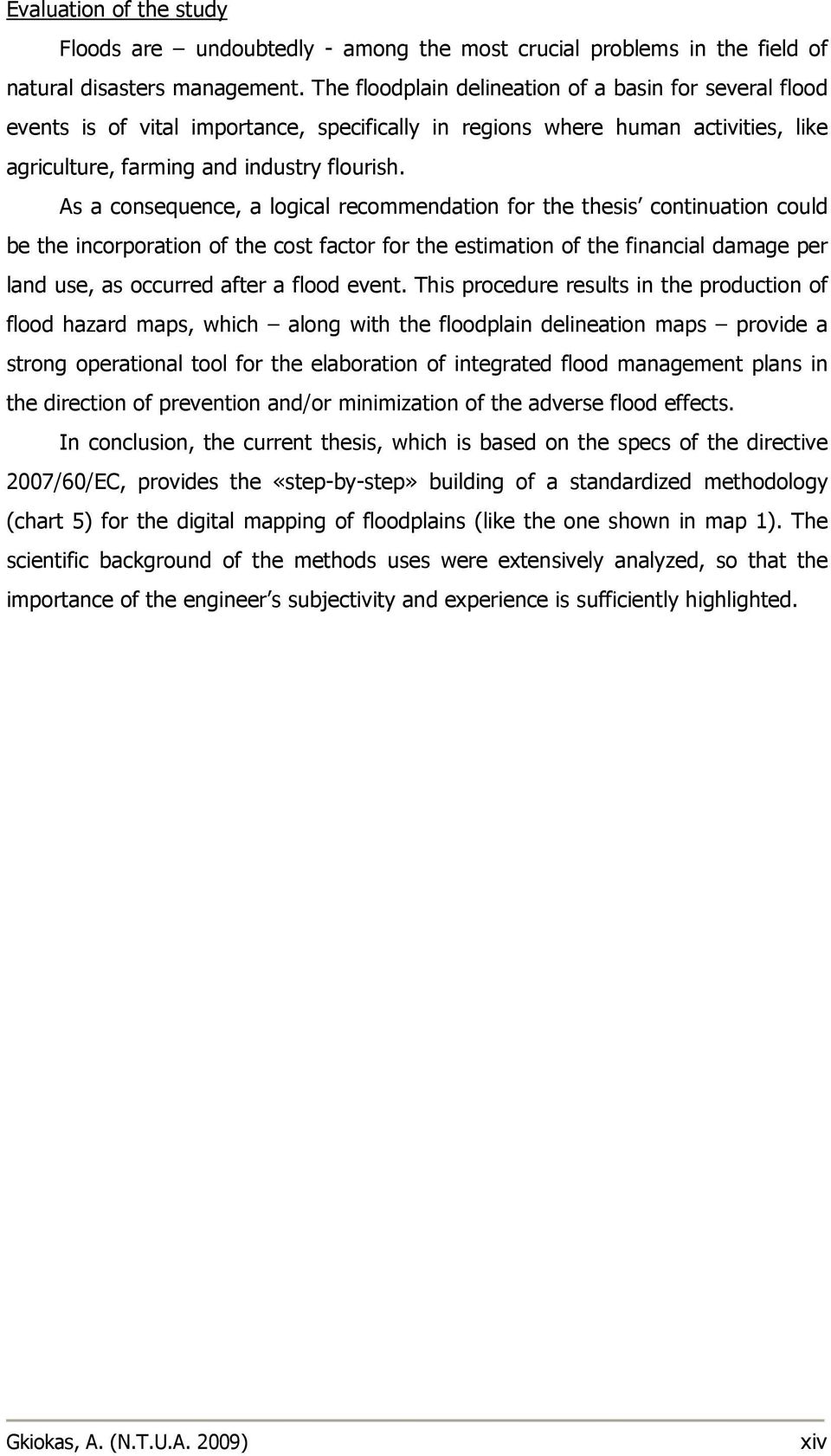 As a consequence, a logical recommendation for the thesis continuation could be the incorporation of the cost factor for the estimation of the financial damage per land use, as occurred after a flood