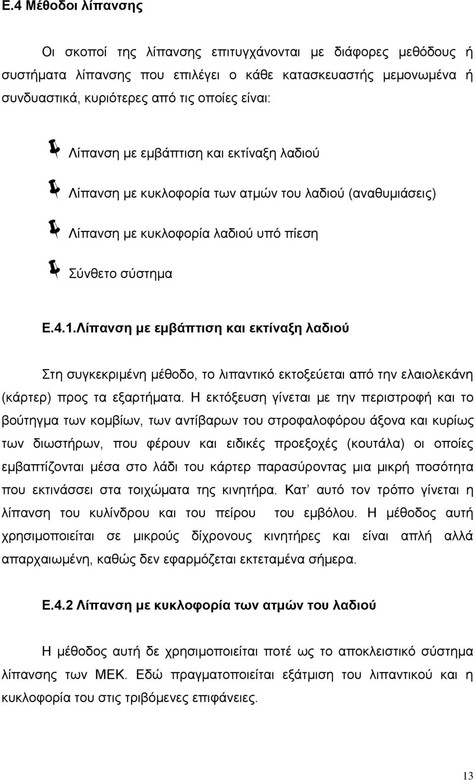 Λίπανση με εμβάπτιση και εκτίναξη λαδιού Στη συγκεκριμένη μέθοδο, το λιπαντικό εκτοξεύεται από την ελαιολεκάνη (κάρτερ) προς τα εξαρτήματα.