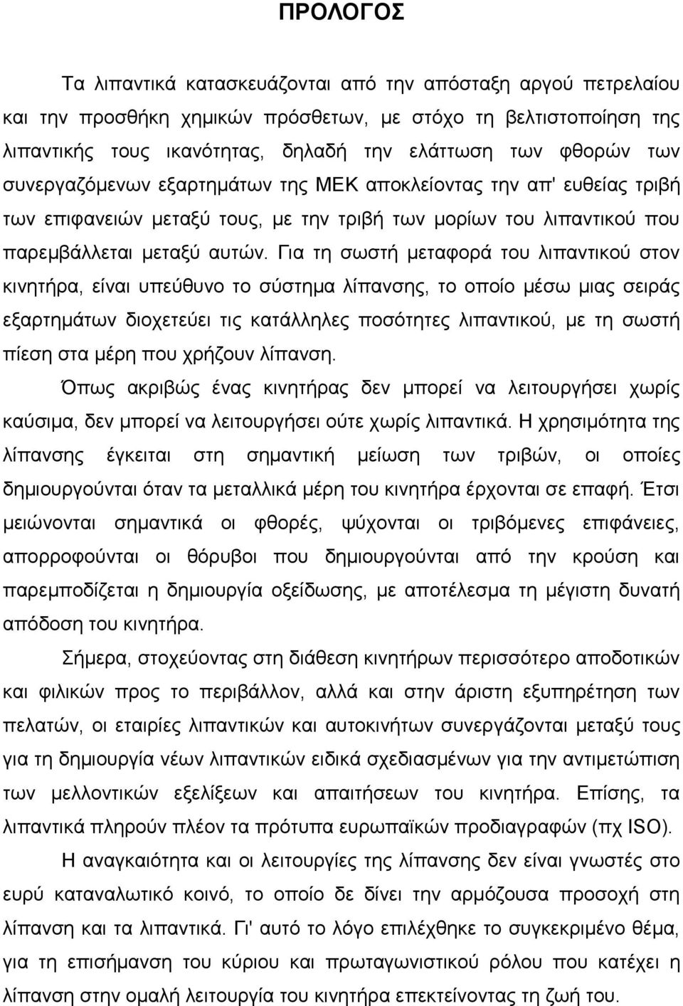 Για τη σωστή μεταφορά του λιπαντικού στον κινητήρα, είναι υπεύθυνο το σύστημα λίπανσης, το οποίο μέσω μιας σειράς εξαρτημάτων διοχετεύει τις κατάλληλες ποσότητες λιπαντικού, με τη σωστή πίεση στα