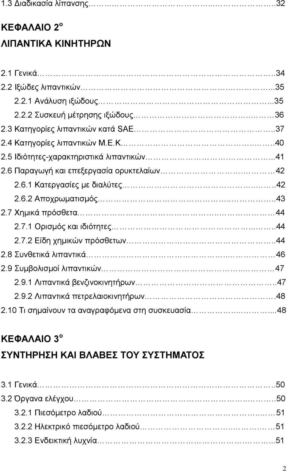 ...42 2.6.2 Αποχρωματισμός....43 2.7 Χημικά πρόσθετα.. 44 2.7.1 Ορισμός και ιδιότητες.....44 2.7.2 Είδη χημικών πρόσθετων..44 2.8 Συνθετικά λιπαντικά.. 46 2.9 Συμβολισμοί λιπαντικών.. 47 2.9.1 Λιπαντικά βενζινοκινητήρων.