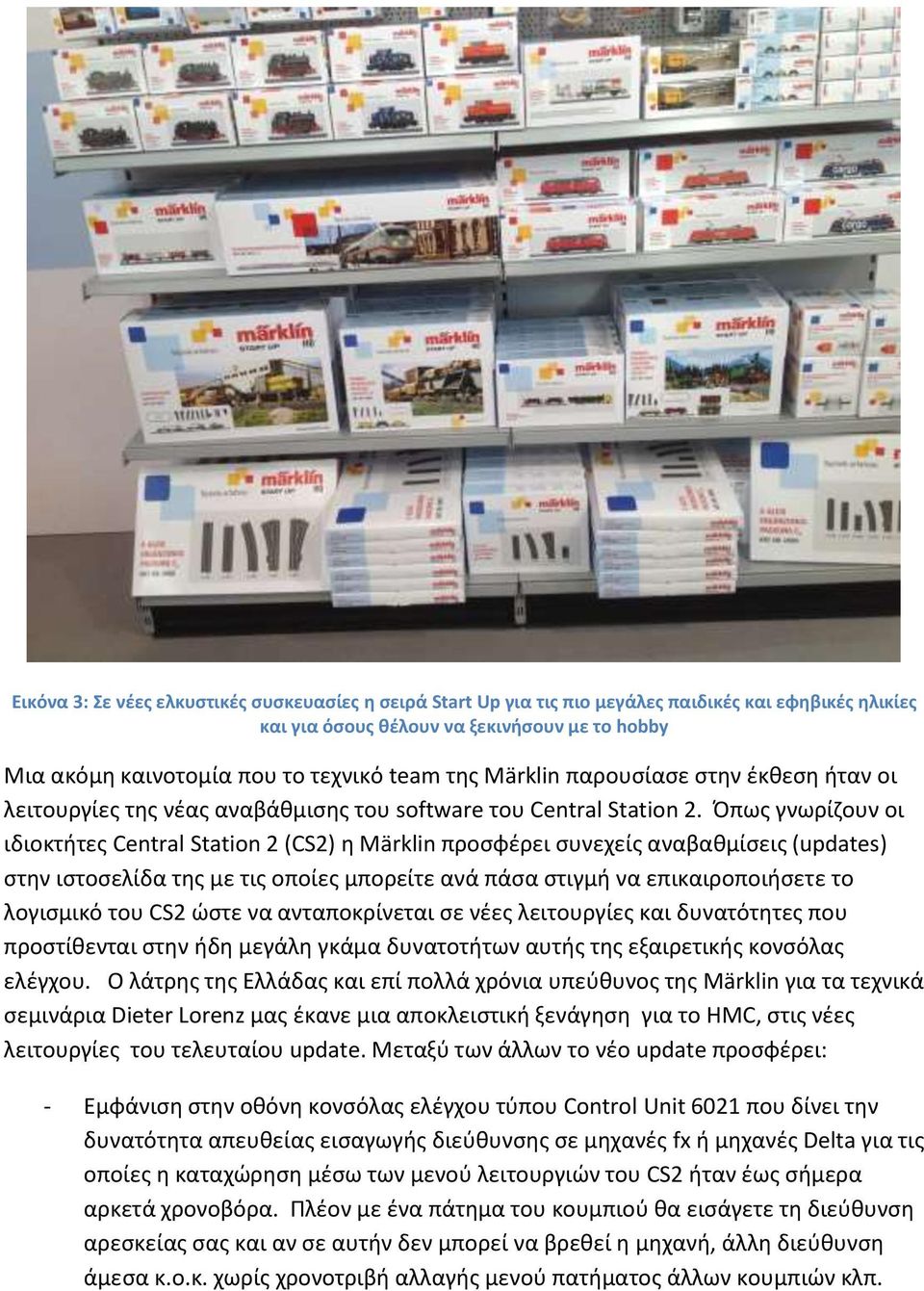 Όπως γνωρίζουν οι ιδιοκτήτες Central Station 2 (CS2) η Märklin προσφέρει συνεχείς αναβαθμίσεις (updates) στην ιστοσελίδα της με τις οποίες μπορείτε ανά πάσα στιγμή να επικαιροποιήσετε το λογισμικό