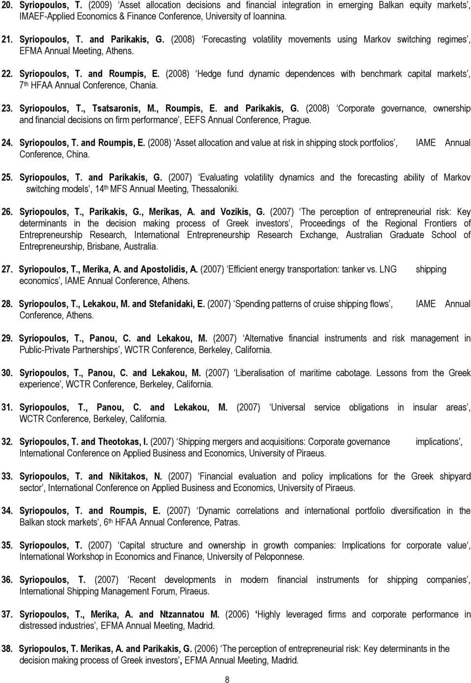 (2008) Hedge fund dynamic dependences with benchmark capital markets, 7 th HFAA Annual Conference, Chania. 23. Syriopoulos, T., Tsatsaronis, M., Roumpis, E. and Parikakis, G.