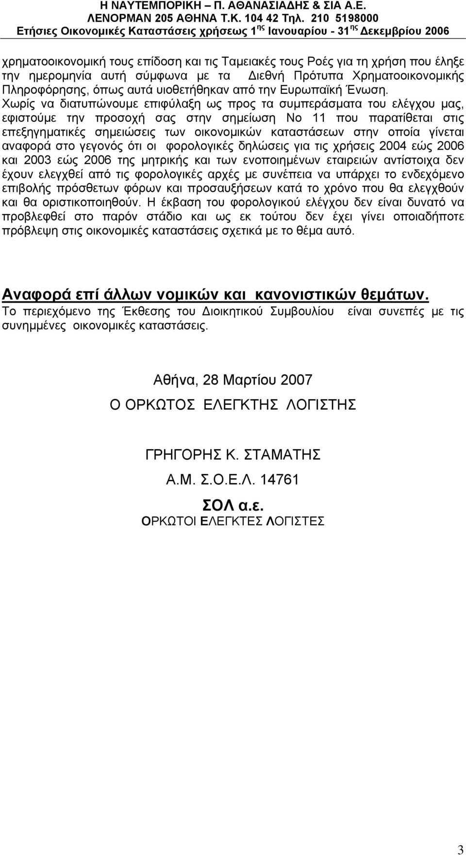 Χωρίς να διατυπώνουμε επιφύλαξη ως προς τα συμπεράσματα του ελέγχου μας, εφιστούμε την προσοχή σας στην σημείωση Νο 11 που παρατίθεται στις επεξηγηματικές σημειώσεις των οικονομικών καταστάσεων στην
