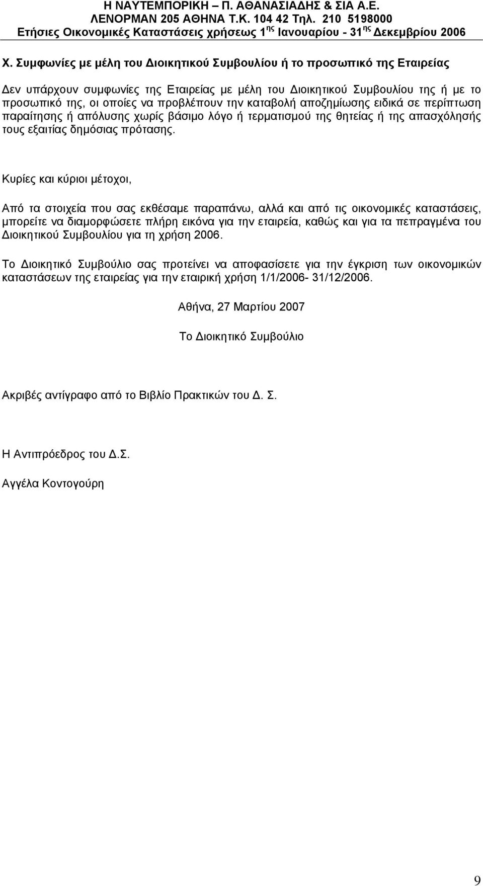 Κυρίες και κύριοι μέτοχοι, Από τα στοιχεία που σας εκθέσαμε παραπάνω, αλλά και από τις οικονομικές καταστάσεις, μπορείτε να διαμορφώσετε πλήρη εικόνα για την εταιρεία, καθώς και για τα πεπραγμένα του