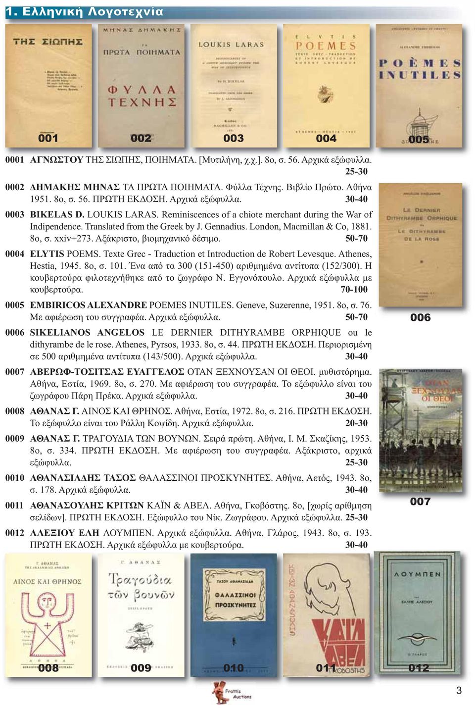 London, Macmillan & Co, 1881. 8ο, σ. xxiv+273. Αξάκριστο, βιομηχανικό δέσιμο. 50-70 0004 ELYTIS POEMS. Texte Grec - Traduction et Introduction de Robert Levesque. Athenes, Hestia, 1945. 8ο, σ. 101.