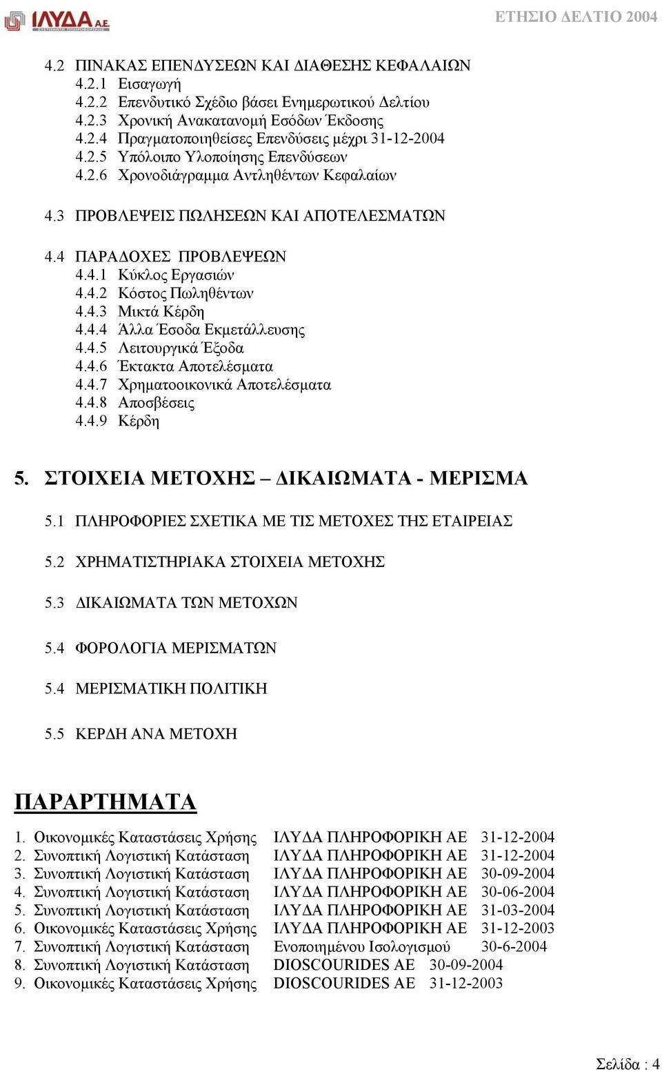 4.4 Άλλα Έσοδα Εκµετάλλευσης 4.4.5 Λειτουργικά Έξοδα 4.4.6 Έκτακτα Αποτελέσµατα 4.4.7 Χρηµατοοικονικά Αποτελέσµατα 4.4.8 Αποσβέσεις 4.4.9 Κέρδη 5. ΣΤΟΙΧΕΙΑ ΜΕΤΟΧΗΣ ΙΚΑΙΩΜΑΤΑ - ΜΕΡΙΣΜΑ 5.