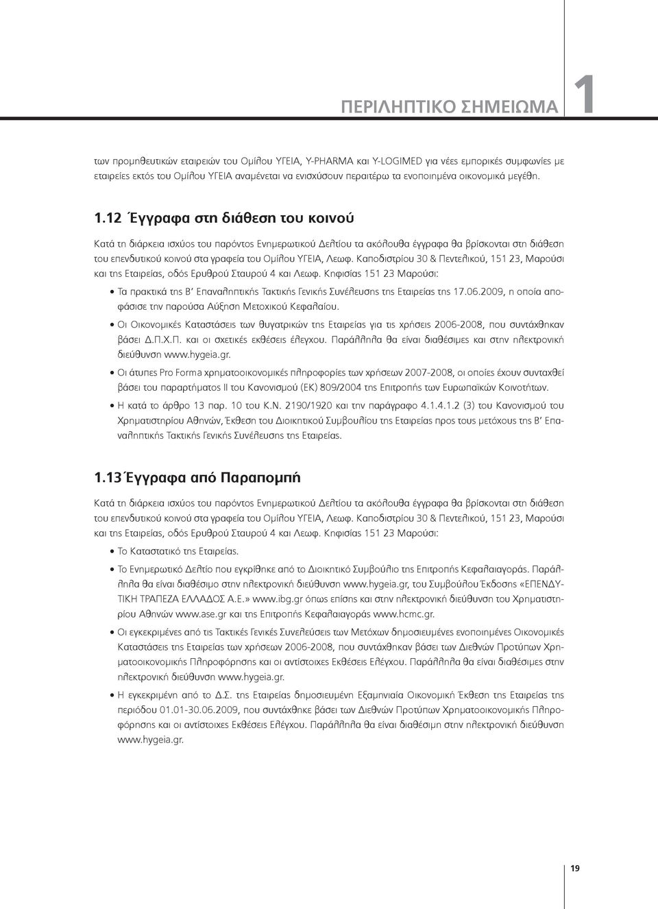 12 Έγγραφα στη διάθεση του κοινού Κατά τη διάρκεια ισχύος του παρόντος Ενημερωτικού Δελτίου τα ακόλουθα έγγραφα θα βρίσκονται στη διάθεση του επενδυτικού κοινού στα γραφεία του Ομίλου ΥΓΕΙΑ, Λεωφ.