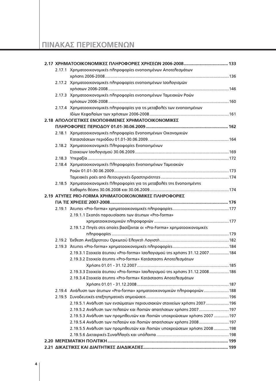 ..161 2.18 ΑΠΟΛΟΓΙΣΤΙΚΕΣ ΕΝΟΠΟΙΗΜΕΝΕΣ ΧΡΗΜΑΤΟΟΙΚΟΝΟΜΙΚΕΣ ΠΛΗΡΟΦΟΡΙΕΣ ΠΕΡΙΟΔΟΥ 01.01-30.06.2009... 162 2.18.1 Χρηματοοικονομικές πληροφορίες Ενοποιημένων Οικονομικών Καταστάσεων περιόδου 01.01-30.06.2009....164 2.