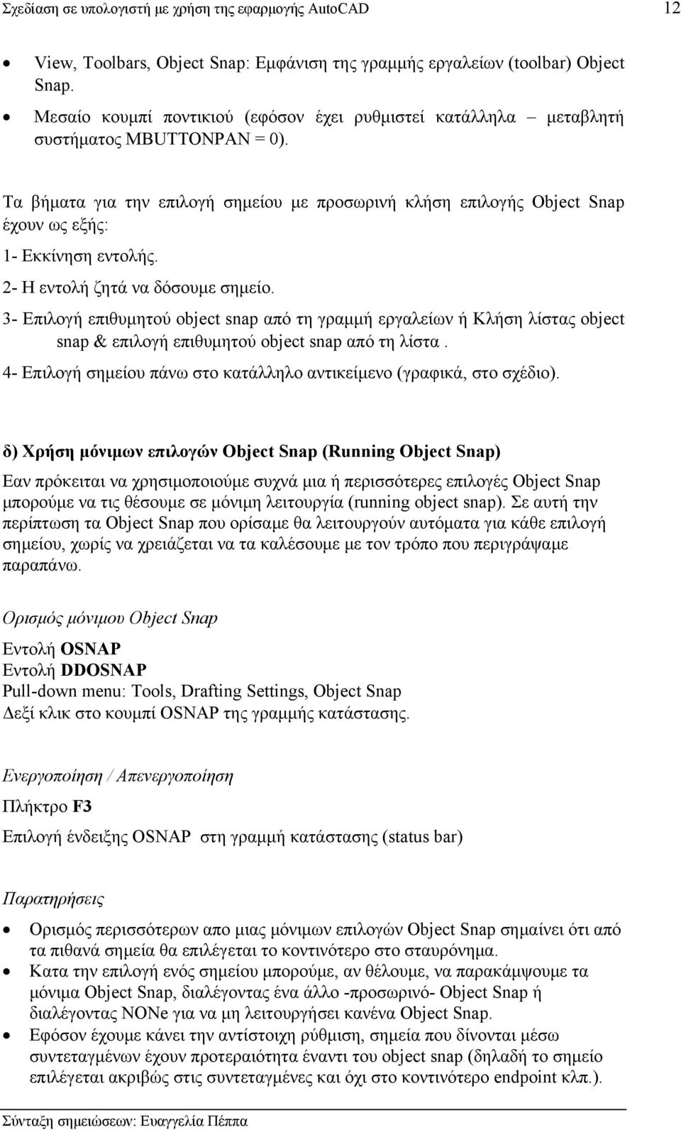 Τα βήματα για την επιλογή σημείου με προσωρινή κλήση επιλογής Object Snap έχουν ως εξής: 1- Εκκίνηση εντολής. 2- Η εντολή ζητά να δόσουμε σημείο.