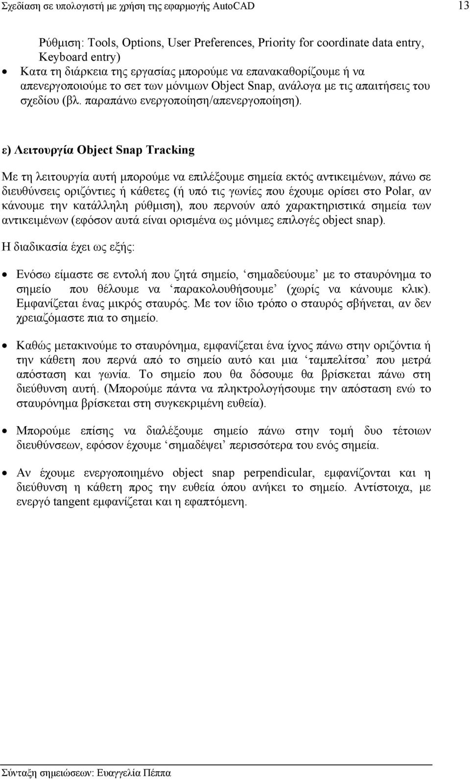 ε) Λειτουργία Object Snap Tracking Με τη λειτουργία αυτή μπορούμε να επιλέξουμε σημεία εκτός αντικειμένων, πάνω σε διευθύνσεις οριζόντιες ή κάθετες (ή υπό τις γωνίες που έχουμε ορίσει στο Polar, αν