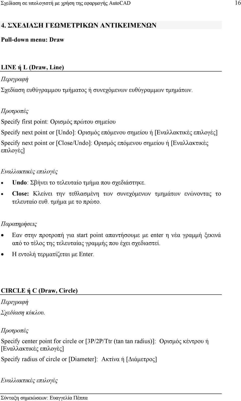 Προτροπές Specify first point: Ορισμός πρώτου σημείου Specify next point or [Undo]: Ορισμός επόμενου σημείου ή [Εναλλακτικές επιλογές] Specify next point or [Close/Undo]: Ορισμός επόμενου σημείου ή