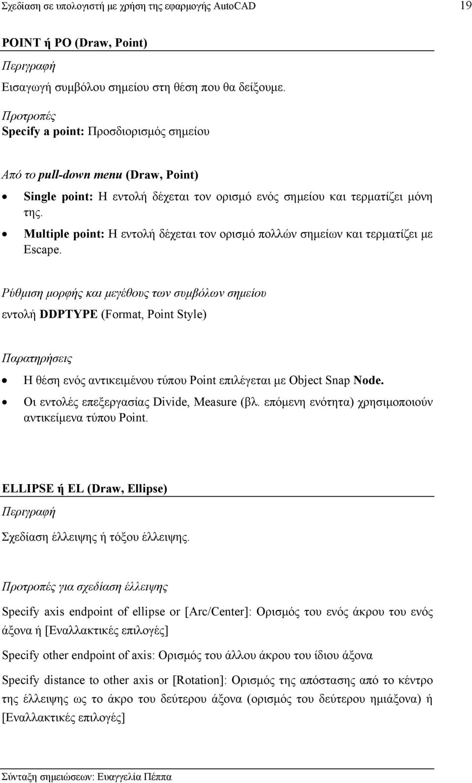 Multiple point: Η εντολή δέχεται τον ορισμό πολλών σημείων και τερματίζει με Escape.