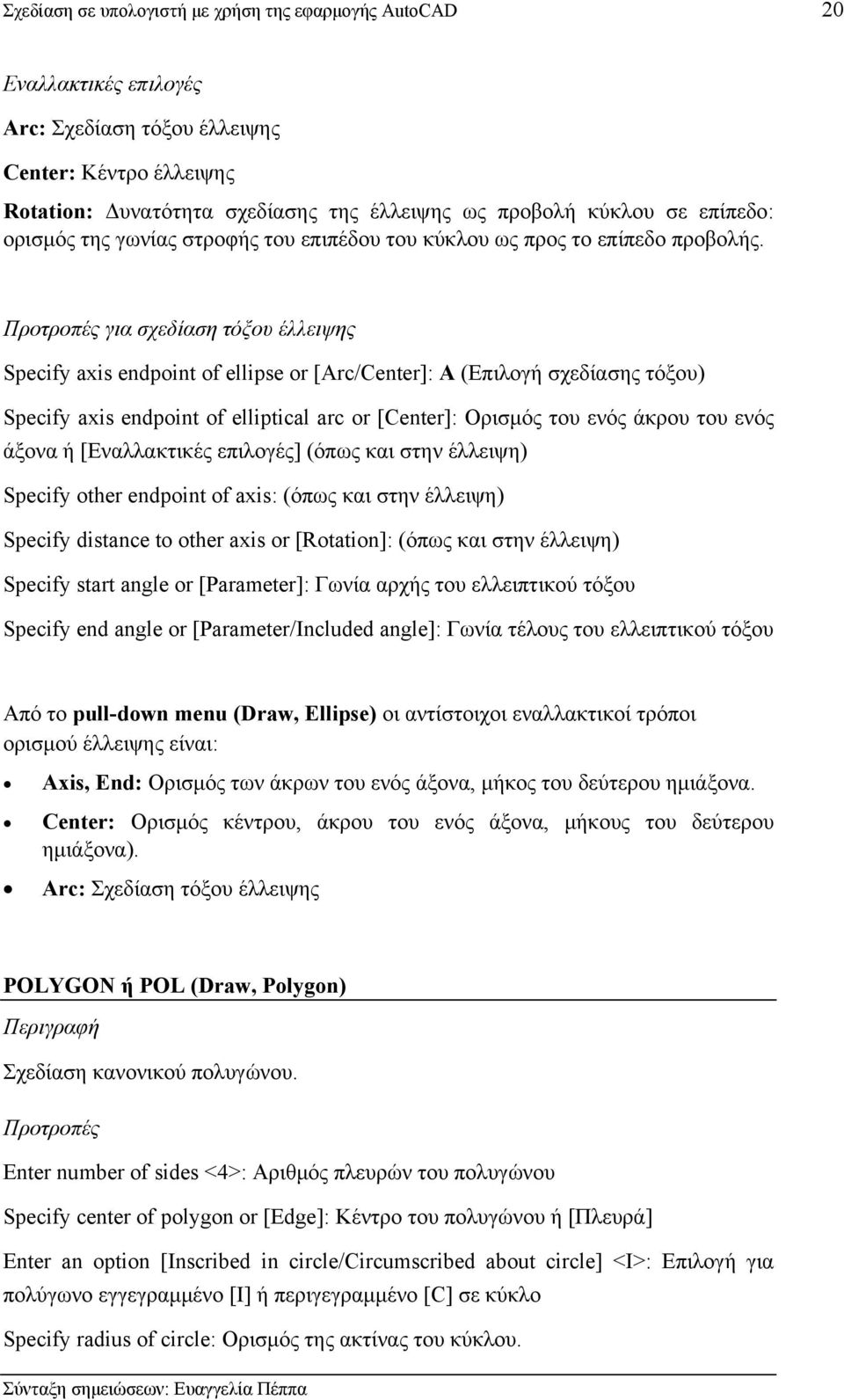 Προτροπές για σχεδίαση τόξου έλλειψης Specify axis endpoint of ellipse or [Arc/Center]: Α (Επιλογή σχεδίασης τόξου) Specify axis endpoint of elliptical arc or [Center]: Ορισμός του ενός άκρου του