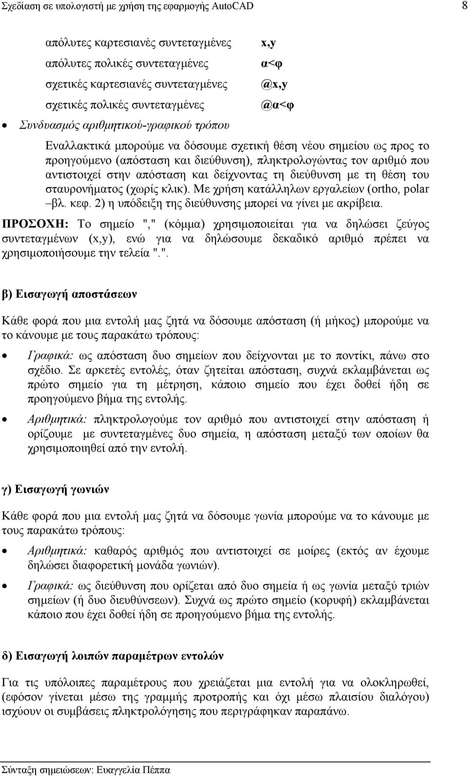 αντιστοιχεί στην απόσταση και δείχνοντας τη διεύθυνση με τη θέση του σταυρονήματος (χωρίς κλικ). Με χρήση κατάλληλων εργαλείων (ortho, polar βλ. κεφ.