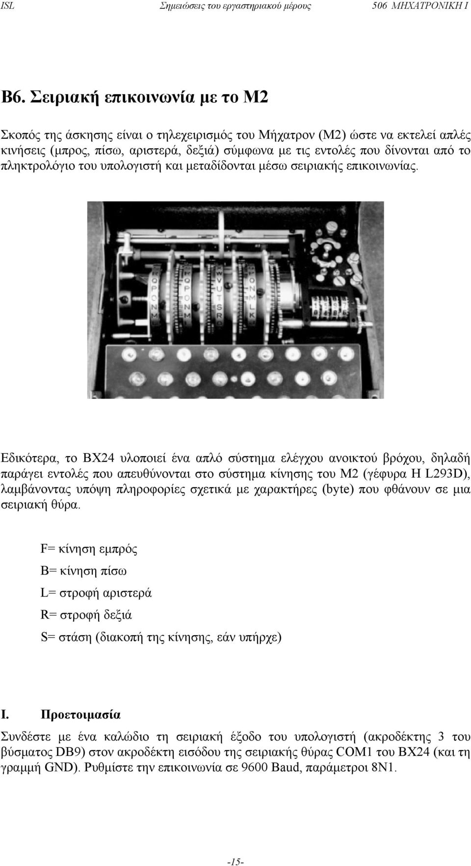 Εδικότερα, το ΒΧ24 υλοποιεί ένα απλό σύστημα ελέγχου ανοικτού βρόχου, δηλαδή παράγει εντολές που απευθύνονται στο σύστημα κίνησης του Μ2 (γέφυρα Η L293D), λαμβάνοντας υπόψη πληροφορίες σχετικά με