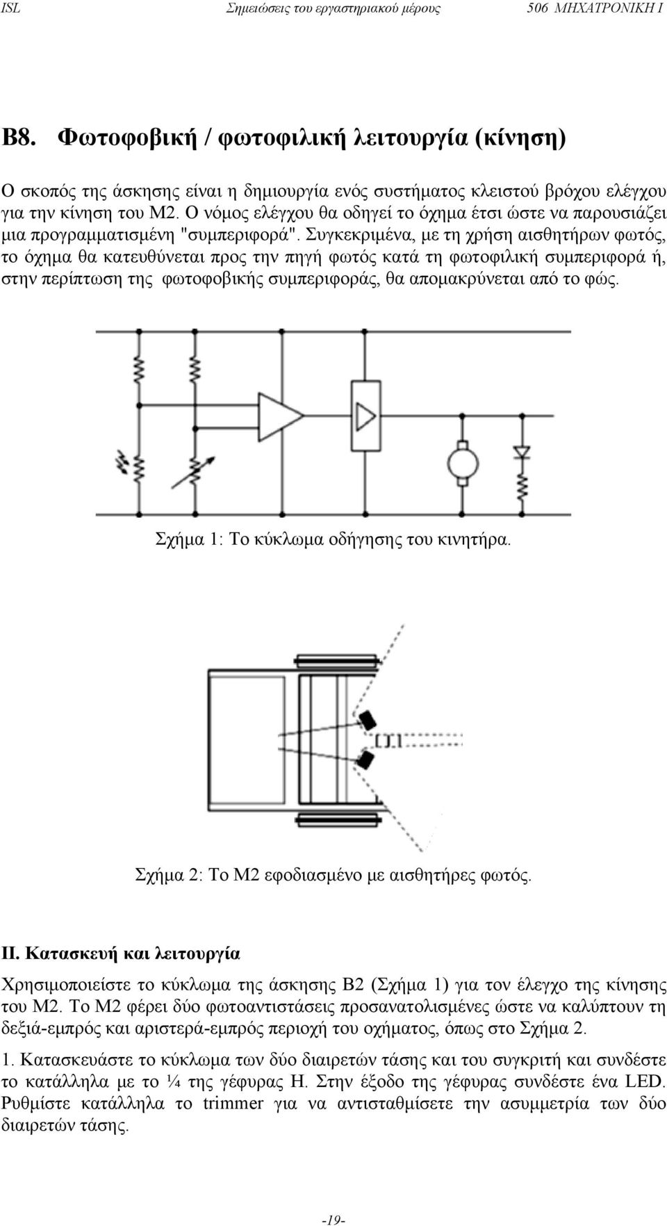 Συγκεκριμένα, με τη χρήση αισθητήρων φωτός, το όχημα θα κατευθύνεται προς την πηγή φωτός κατά τη φωτοφιλική συμπεριφορά ή, στην περίπτωση της φωτοφοβικής συμπεριφοράς, θα απομακρύνεται από το φώς.