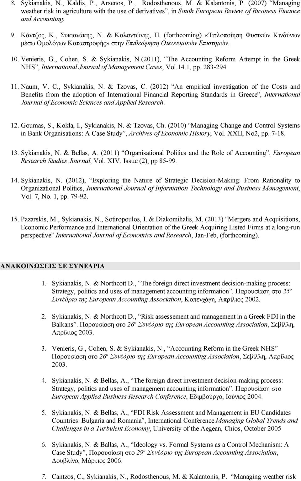 Managing weather risk 9. Κάντζος, Κ., Συκιανάκης, Ν. & Καλαντώνης, Π. (forthcoming) «Τιτλοποίηση Φυσικών Κινδύνων µέσω Οµολόγων Καταστροφής» στην Επιθεώρηση Οικονοµικών Επιστηµών. 10. 11. Venieris, G.