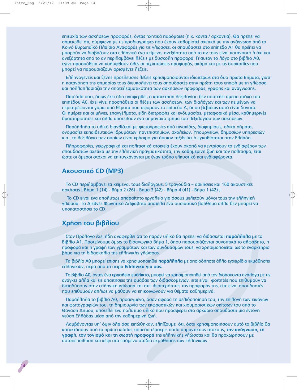 μπορούν να διαβάζουν στ α ελληνικά ένα κείμενο, ανεξάρτητα από το αν τους είναι κατανοητό ή όχι και ανεξάρτητα από το αν περιλαμβάνει λέξεις με δύσκολη προφορά.