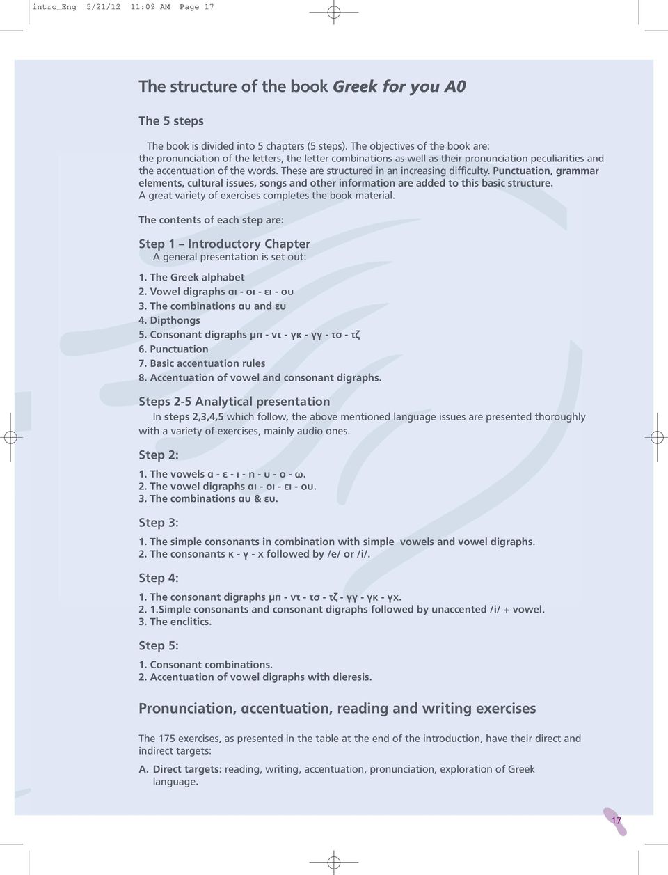These are structured in an increasing difficulty. Punctuation, grammar elements, cultural issues, songs and other information are added to this basic structure.